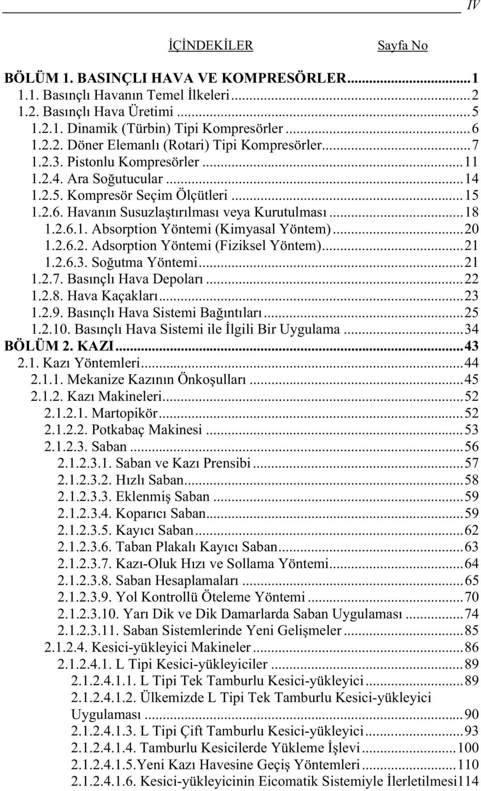 ..20 1.2.6.2. Adsorption Yöntemi (Fiziksel Yöntem)...21 1.2.6.3. Soutma Yöntemi...21 1.2.7. Basnçl Hava Depolar...22 1.2.8. Hava Kaçaklar...23 1.2.9. Basnçl Hava Sistemi Bantlar...25 1.2.10.