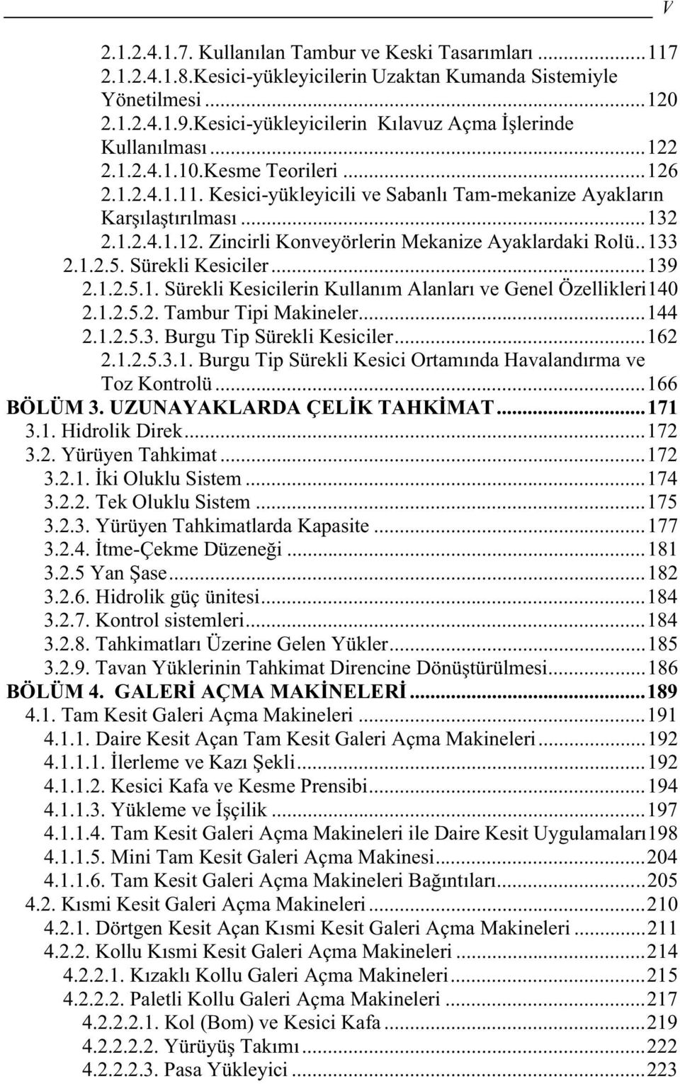 Sürekli Kesiciler...139 2.1.2.5.1. Sürekli Kesicilerin Kullanm Alanlar ve Genel Özellikleri140 2.1.2.5.2. Tambur Tipi Makineler...144 2.1.2.5.3. Burgu Tip Sürekli Kesiciler...162 2.1.2.5.3.1. Burgu Tip Sürekli Kesici Ortamnda Havalandrma ve Toz Kontrolü.