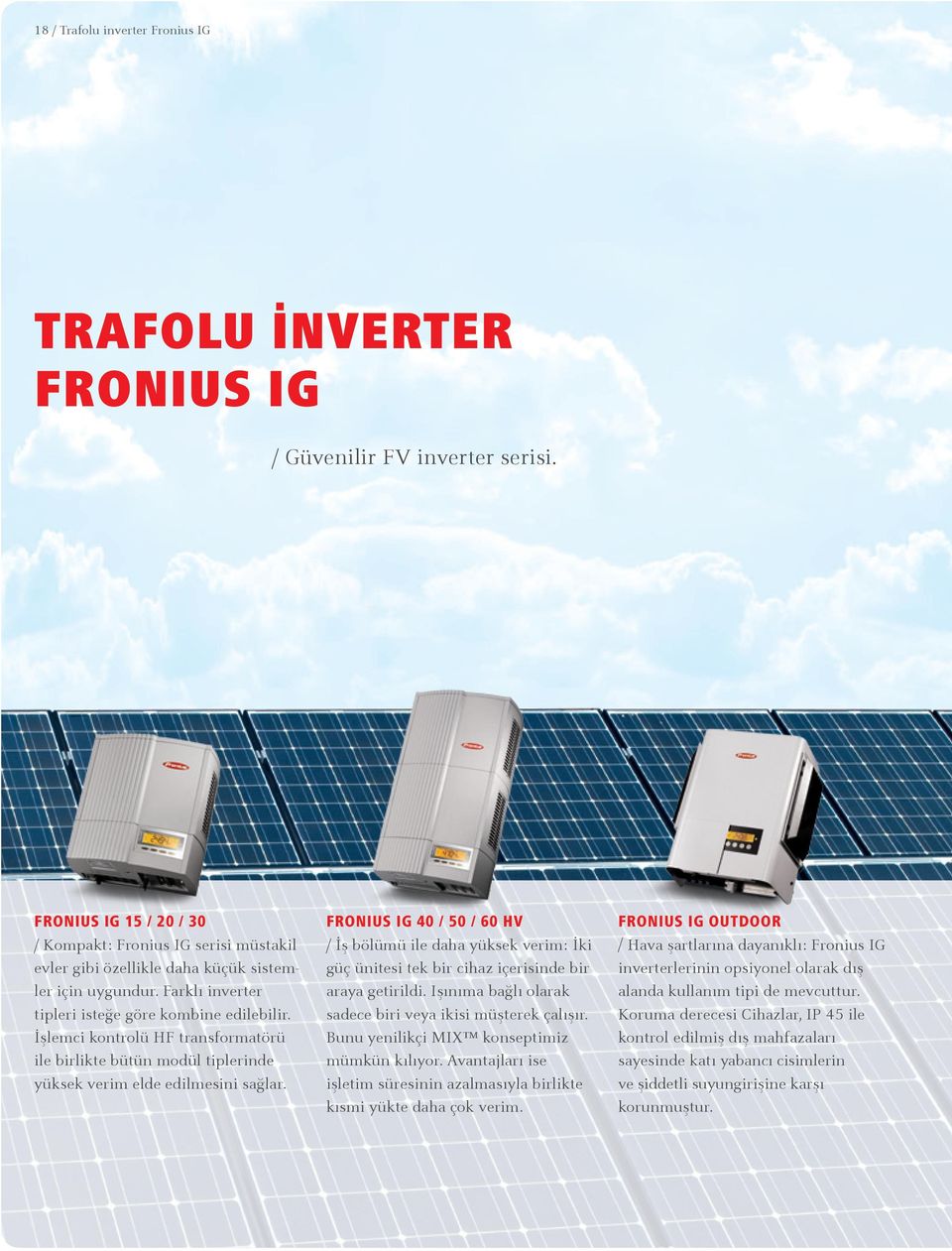 Farklı inverter tipleri isteğe göre kombine edilebilir. İşlemci kontrolü HF transformatörü ile birlikte bütün modül tiplerinde yüksek verim elde edilmesini sağlar.