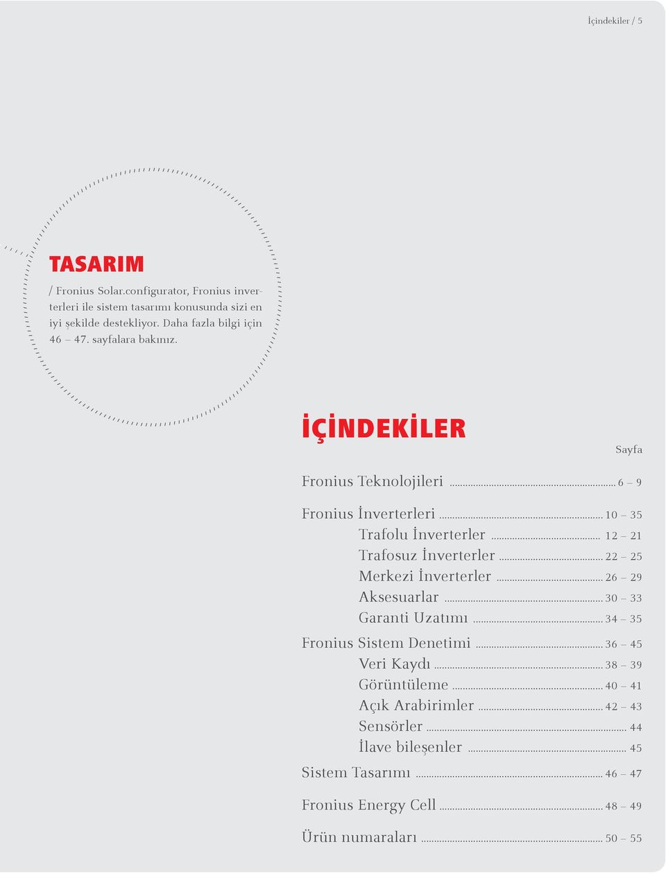 .. 12 21 Trafosuz İnverterler... 22 25 Merkezi İnverterler... 26 29 Aksesuarlar... 30 33 Garanti Uzatımı... 34 35 Fronius Sistem Denetimi.