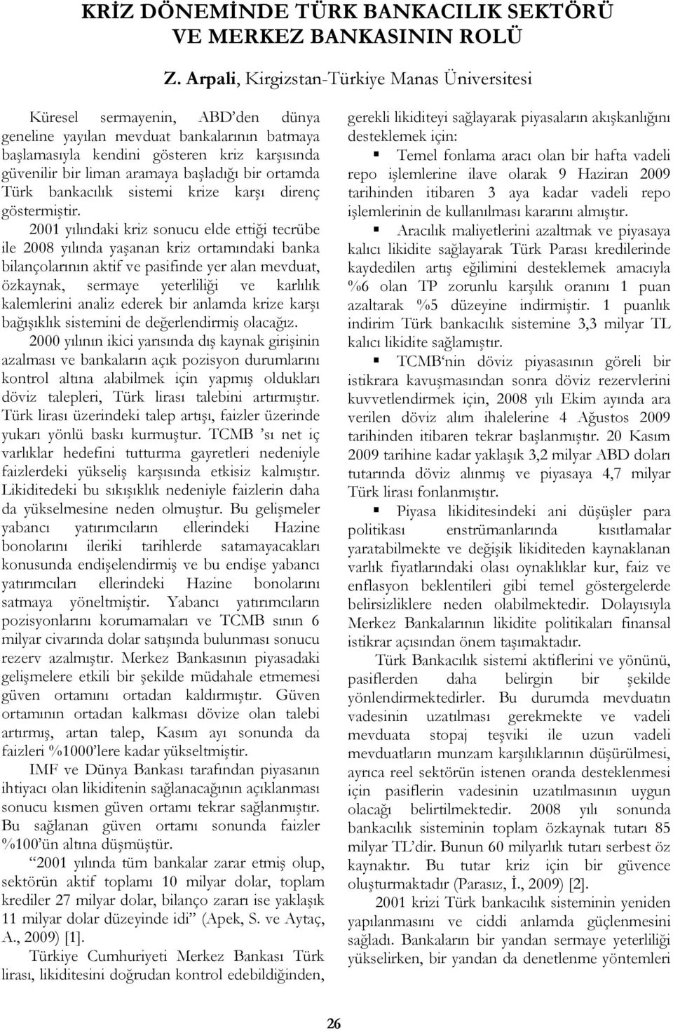 başladığı bir ortamda Türk bankacılık sistemi krize karşı direnç göstermiştir.