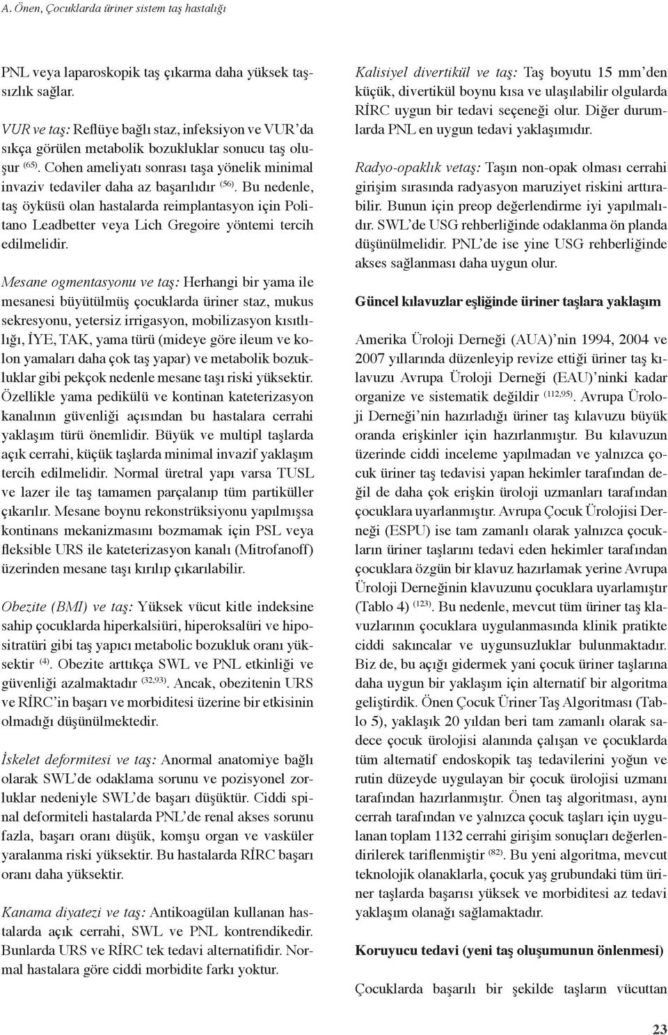 Cohen ameliyatı sonrası taşa yönelik minimal invaziv tedaviler daha az başarılıdır (56).