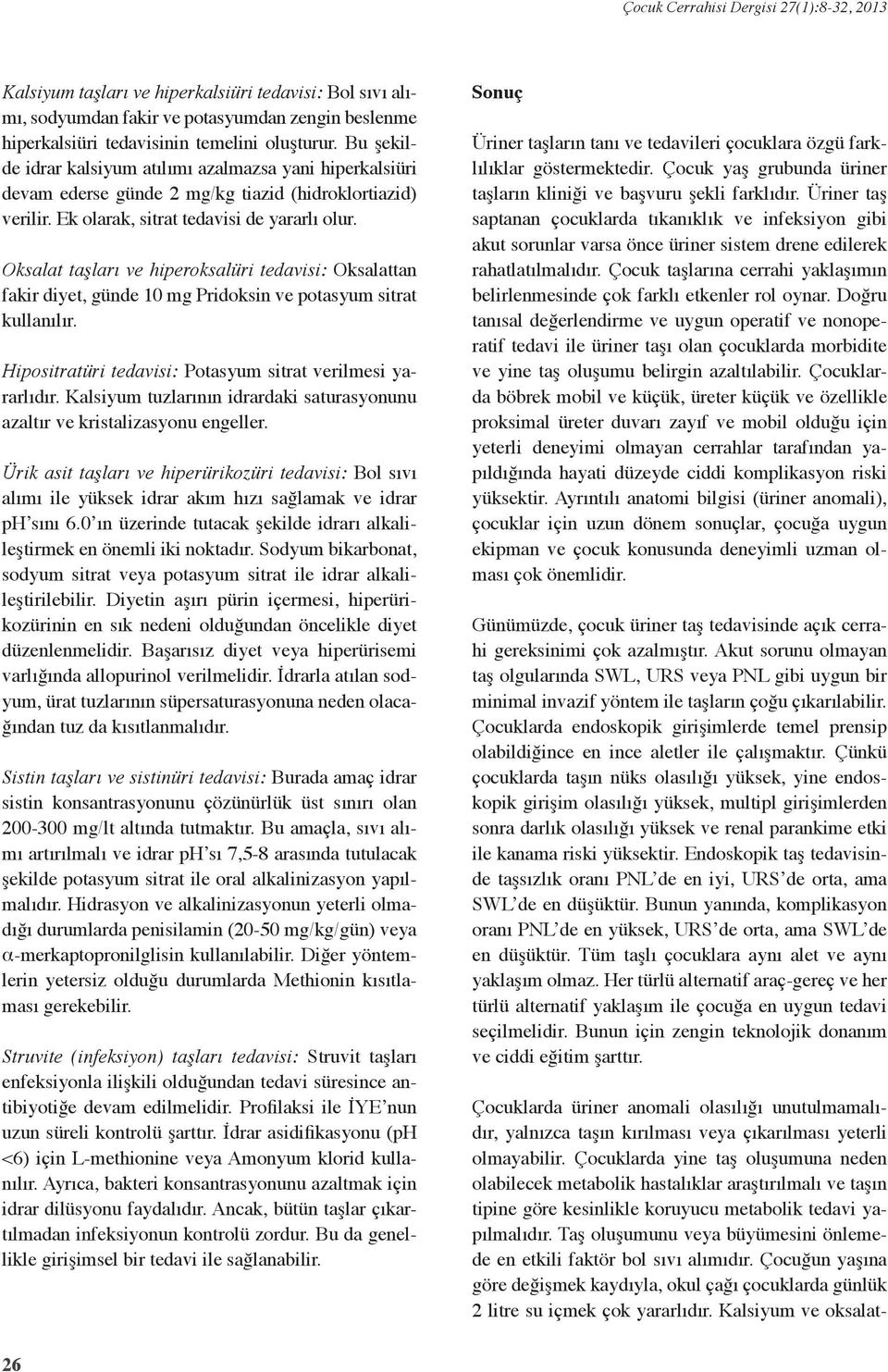 Oksalat taşları ve hiperoksalüri tedavisi: Oksalattan fakir diyet, günde 10 mg Pridoksin ve potasyum sitrat kullanılır. Hipositratüri tedavisi: Potasyum sitrat verilmesi yararlıdır.