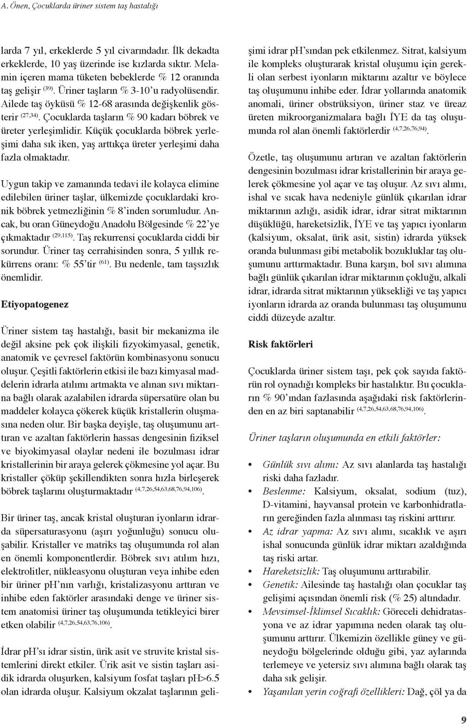 Çocuklarda taşların % 90 kadarı böbrek ve üreter yerleşimlidir. Küçük çocuklarda böbrek yerleşimi daha sık iken, yaş arttıkça üreter yerleşimi daha fazla olmaktadır.