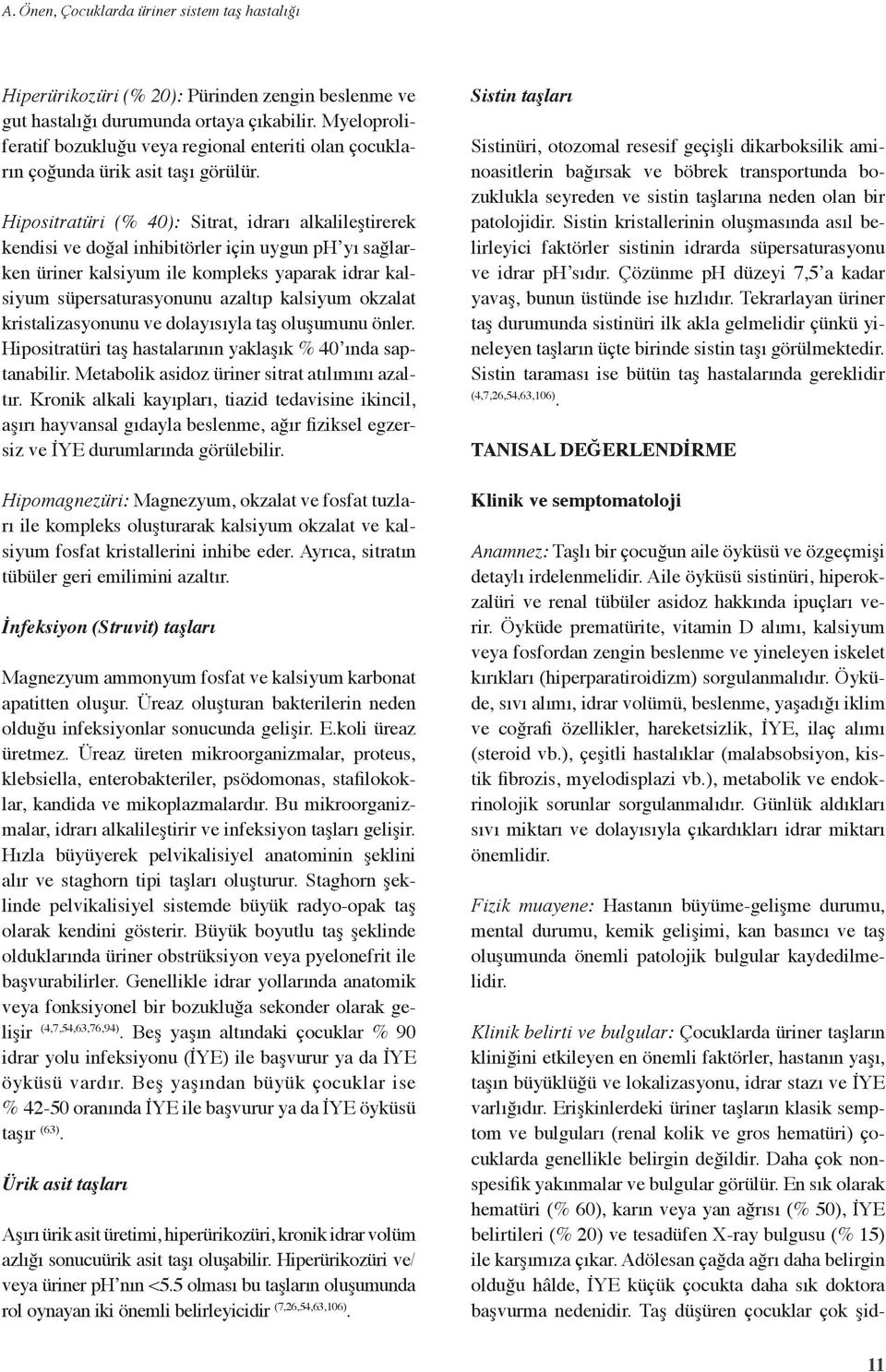 Hipositratüri (% 40): Sitrat, idrarı alkalileştirerek kendisi ve doğal inhibitörler için uygun ph yı sağlarken üriner kalsiyum ile kompleks yaparak idrar kalsiyum süpersaturasyonunu azaltıp kalsiyum