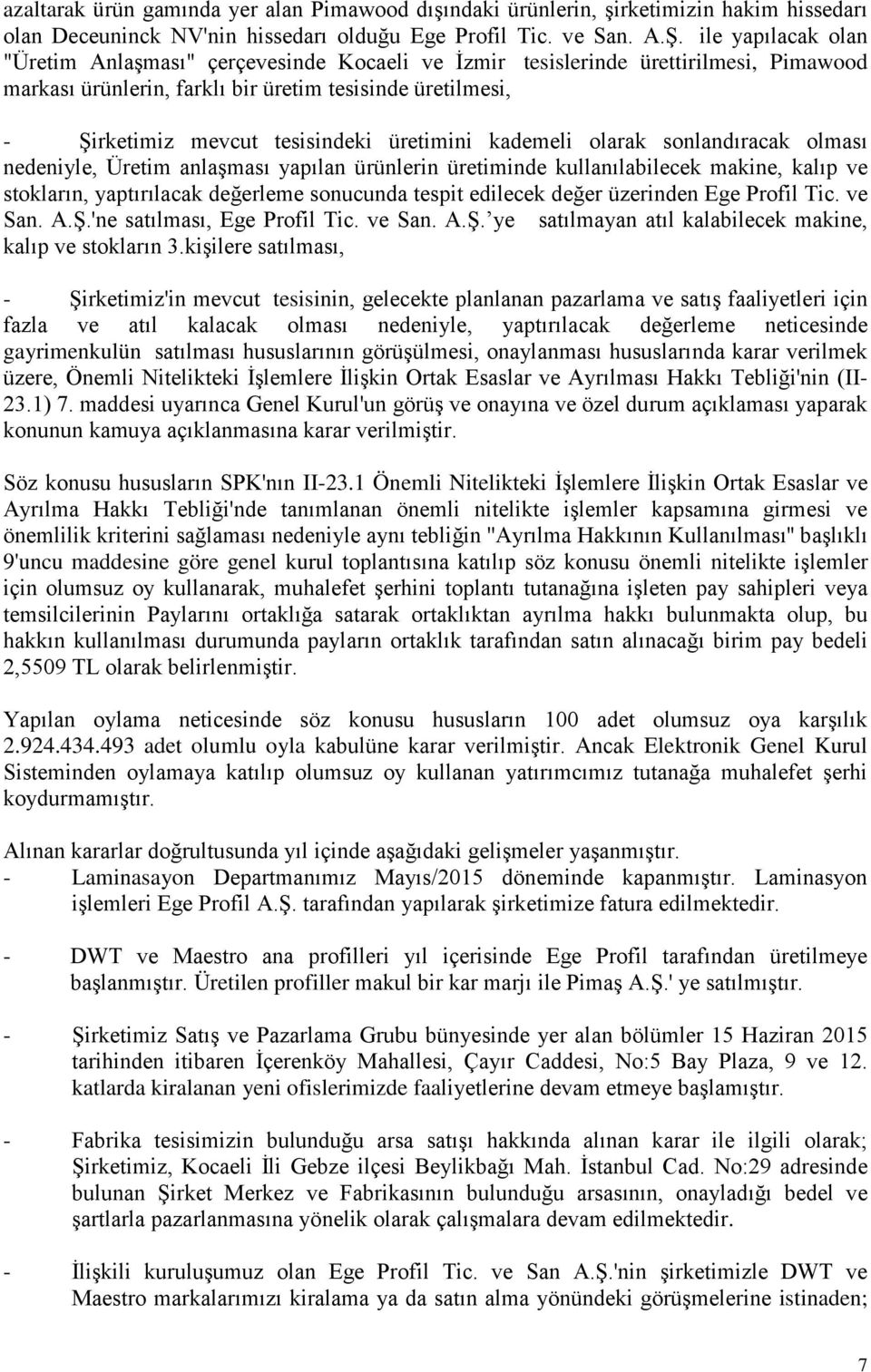 üretimini kademeli olarak sonlandıracak olması nedeniyle, Üretim anlaşması yapılan ürünlerin üretiminde kullanılabilecek makine, kalıp ve stokların, yaptırılacak değerleme sonucunda tespit edilecek