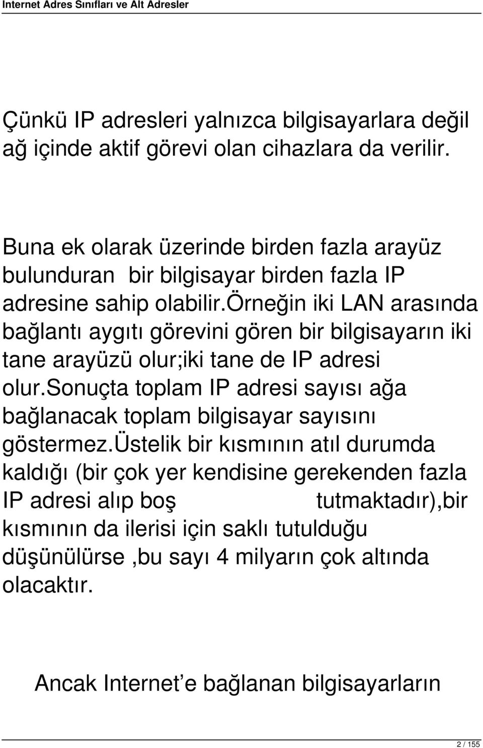 örneğin iki LAN arasında bağlantı aygıtı görevini gören bir bilgisayarın iki tane arayüzü olur;iki tane de IP adresi olur.