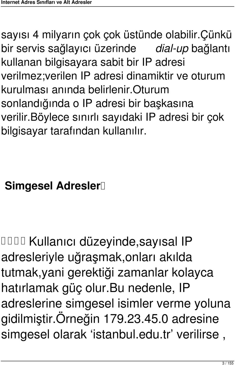 belirlenir.oturum sonlandığında o IP adresi bir başkasına verilir.böylece sınırlı sayıdaki IP adresi bir çok bilgisayar tarafından kullanılır.