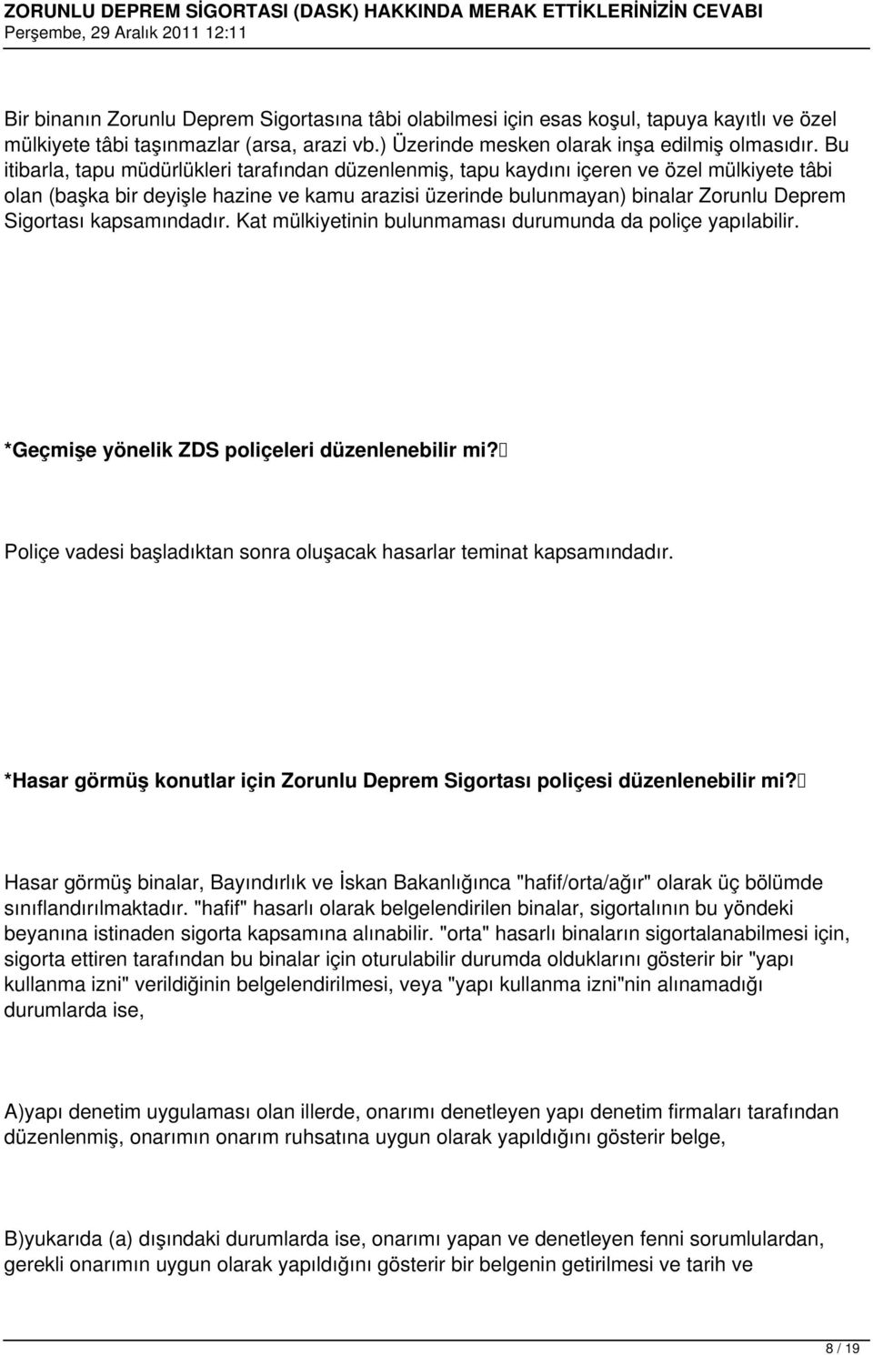 kapsamındadır. Kat mülkiyetinin bulunmaması durumunda da poliçe yapılabilir. *Geçmişe yönelik ZDS poliçeleri düzenlenebilir mi? Poliçe vadesi başladıktan sonra oluşacak hasarlar teminat kapsamındadır.