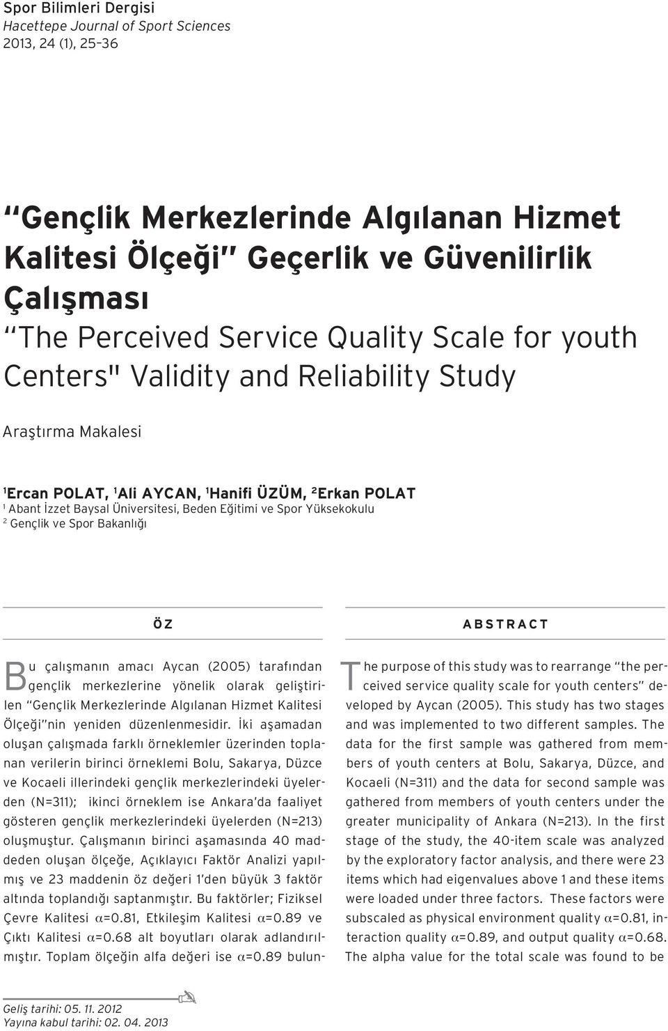 Yüksekokulu 2 Gençlik ve Spor Bakanlığı ÖZ Bu çalışmanın amacı Aycan (2005) tarafından gençlik merkezlerine yönelik olarak geliştirilen Gençlik Merkezlerinde Algılanan Hizmet Kalitesi Ölçeği nin