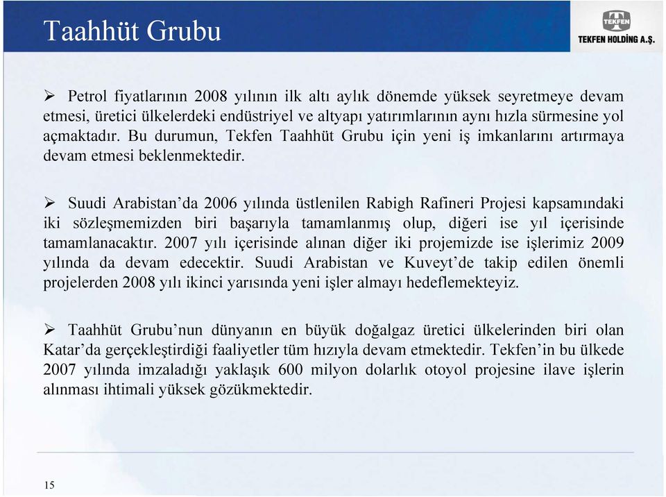 Suudi Arabistan da 2006 yılında üstlenilen Rabigh Rafineri Projesi kapsamındaki iki sözleşmemizden biri başarıyla tamamlanmış olup, diğeri ise yıl içerisinde tamamlanacaktır.