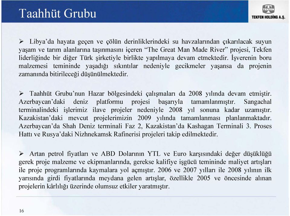 Taahhüt Grubu nun Hazar bölgesindeki çalışmaları da 2008 yılında devam etmiştir. Azerbaycan daki deniz platformu projesi başarıyla tamamlanmıştır.