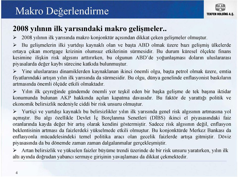 Bu durum küresel ölçekte finans kesimine ilişkin risk algısını arttırırken, bu olgunun ABD de yoğunlaşması doların uluslararası piyasalarda değer kaybı sürecine katkıda bulunmuştur.