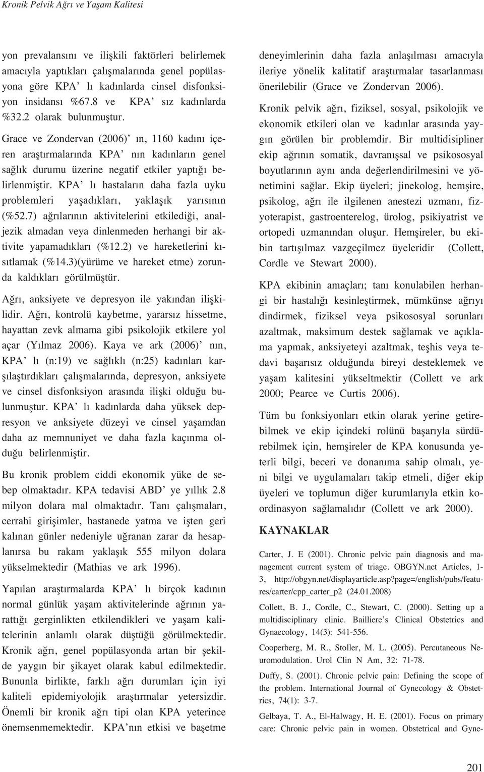 KPA l hastalar n daha fazla uyku problemleri yaflad klar, yaklafl k yar s n n (%52.7) a r lar n n aktivitelerini etkiledi i, analjezik almadan veya dinlenmeden herhangi bir aktivite yapamad klar (%12.