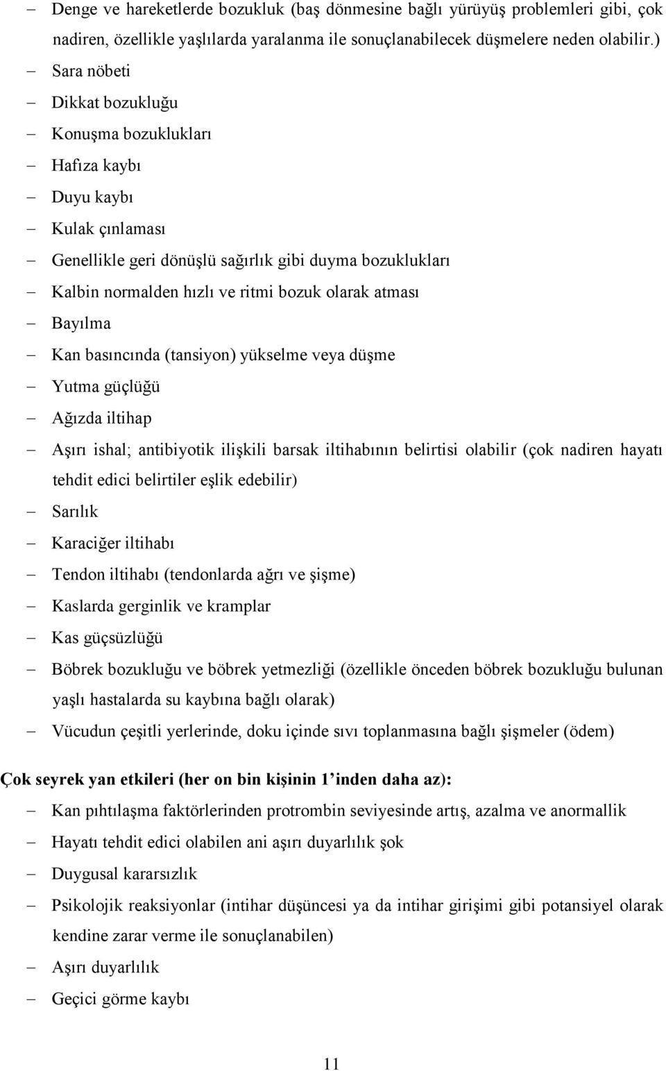 atması Bayılma Kan basıncında (tansiyon) yükselme veya düşme Yutma güçlüğü Ağızda iltihap Aşırı ishal; antibiyotik ilişkili barsak iltihabının belirtisi olabilir (çok nadiren hayatı tehdit edici