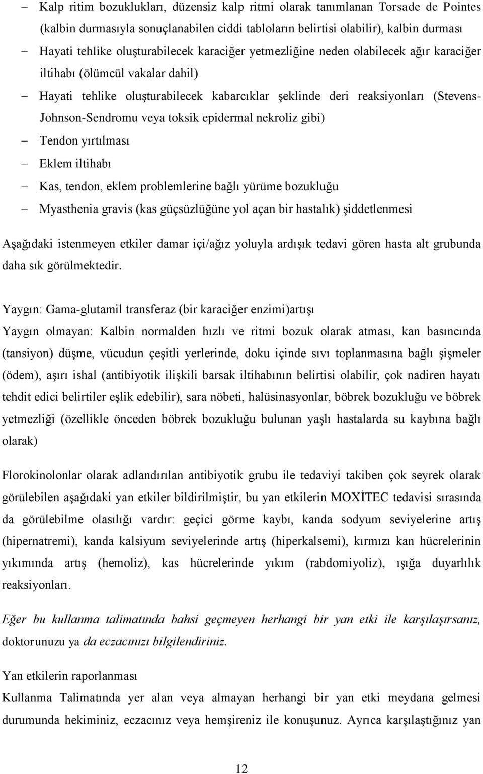 epidermal nekroliz gibi) Tendon yırtılması Eklem iltihabı Kas, tendon, eklem problemlerine bağlı yürüme bozukluğu Myasthenia gravis (kas güçsüzlüğüne yol açan bir hastalık) şiddetlenmesi Aşağıdaki