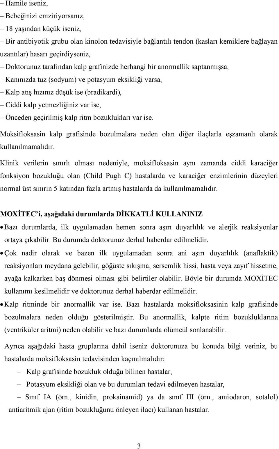 ise, Önceden geçirilmiş kalp ritm bozuklukları var ise. Moksifloksasin kalp grafisinde bozulmalara neden olan diğer ilaçlarla eşzamanlı olarak kullanılmamalıdır.