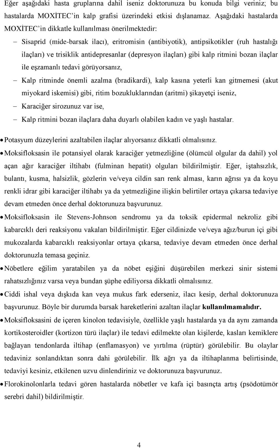 (depresyon ilaçları) gibi kalp ritmini bozan ilaçlar ile eşzamanlı tedavi görüyorsanız, Kalp ritminde önemli azalma (bradikardi), kalp kasına yeterli kan gitmemesi (akut miyokard iskemisi) gibi,