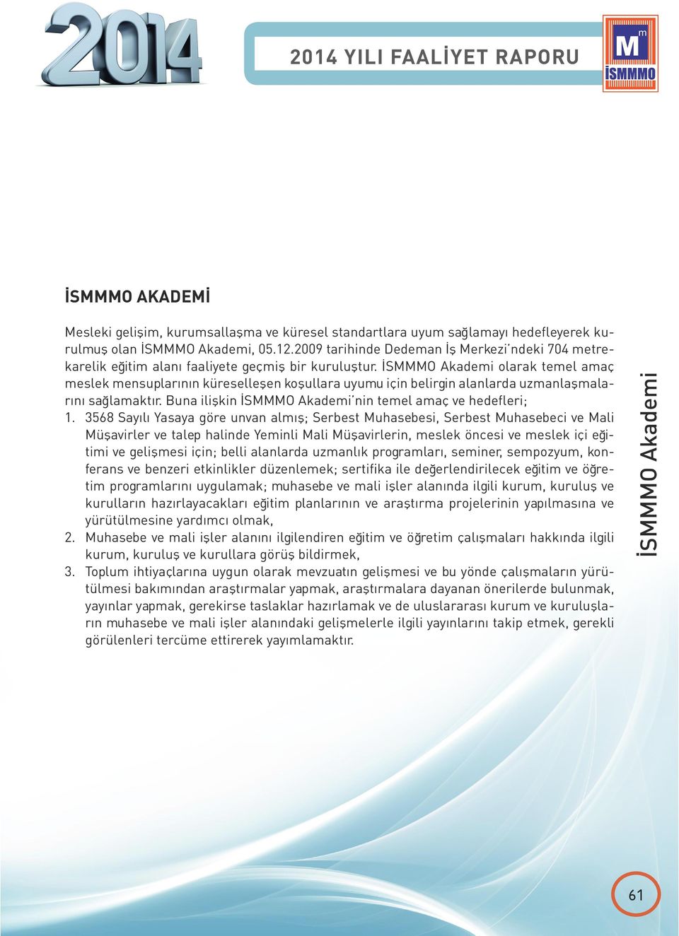 İSMMMO Akademi olarak temel amaç meslek mensuplarının küreselleşen koşullara uyumu için belirgin alanlarda uzmanlaşmalarını sağlamaktır. Buna ilişkin İSMMMO Akademi nin temel amaç ve hedefleri; 1.