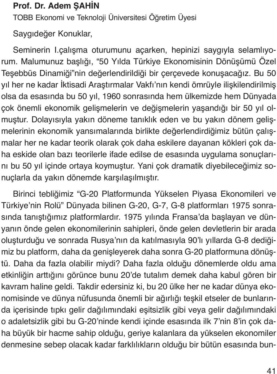 Bu 50 yıl her ne kadar İktisadi Araştırmalar Vakfı nın kendi ömrüyle ilişkilendirilmiş olsa da esasında bu 50 yıl, 1960 sonrasında hem ülkemizde hem Dünyada çok önemli ekonomik gelişmelerin ve