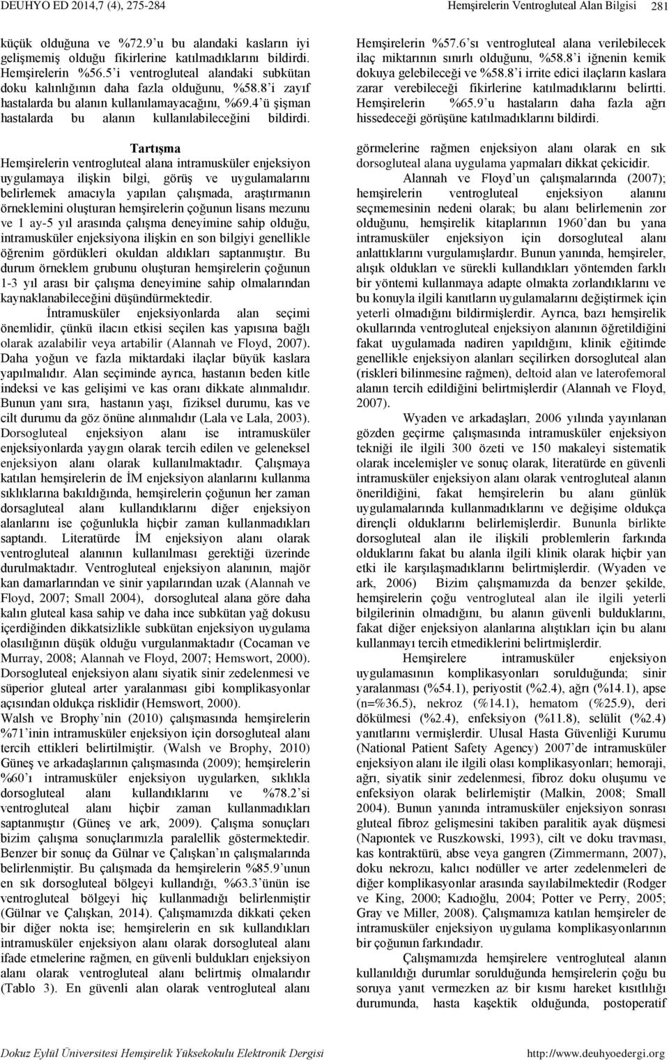 Tartışma Hemşirelerin ventrogluteal alana intramusküler enjeksiyon uygulamaya ilişkin bilgi, görüş ve uygulamalarını belirlemek amacıyla yapılan çalışmada, araştırmanın örneklemini oluşturan