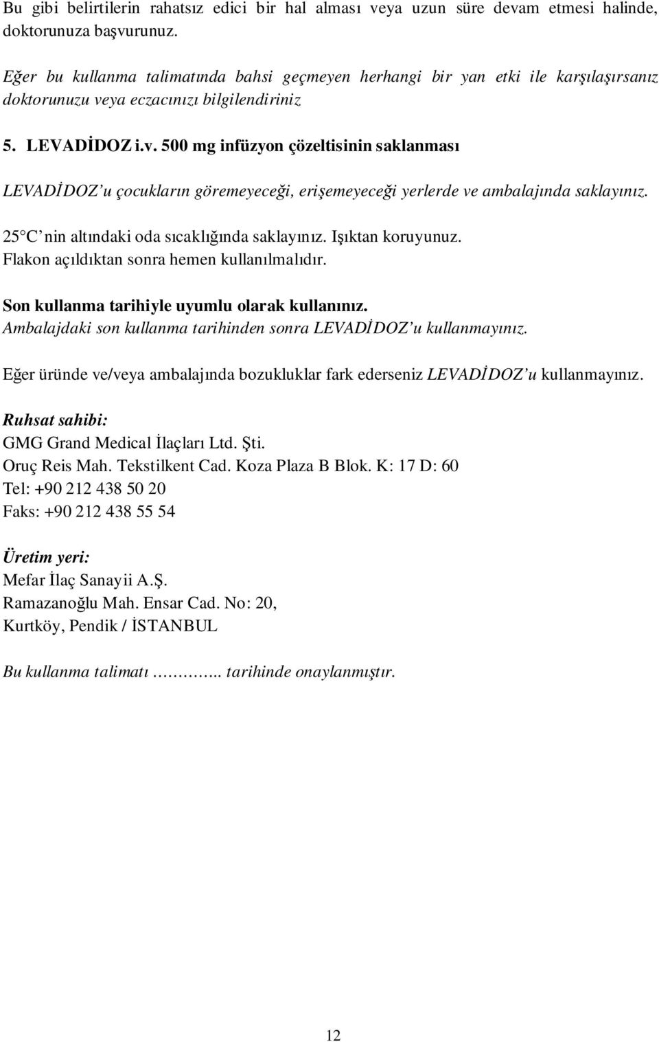 ya eczacınızı bilgilendiriniz 5. LEVADİDOZ i.v. 500 mg infüzyon çözeltisinin saklanması LEVADİDOZ u çocukların göremeyeceği, erişemeyeceği yerlerde ve ambalajında saklayınız.