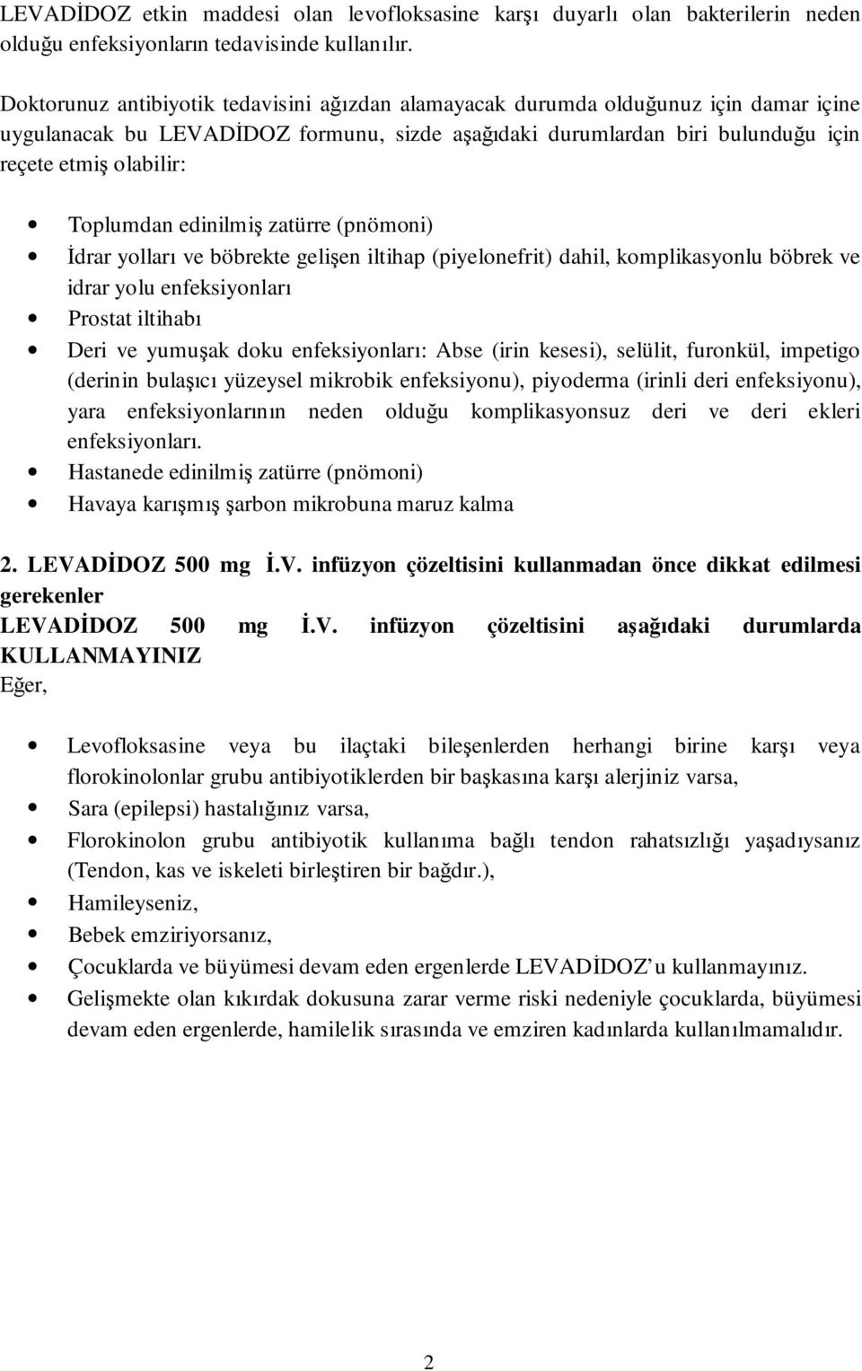 Toplumdan edinilmiş zatürre (pnömoni) İdrar yolları ve böbrekte gelişen iltihap (piyelonefrit) dahil, komplikasyonlu böbrek ve idrar yolu enfeksiyonları Prostat iltihabı Deri ve yumuşak doku