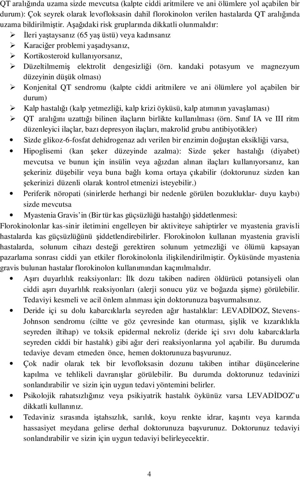 Aşağıdaki risk gruplarında dikkatli olunmalıdır: İleri yaştaysanız (65 yaş üstü) veya kadınsanız Karaciğer problemi yaşadıysanız, Kortikosteroid kullanıyorsanız, Düzeltilmemiş elektrolit dengesizliği