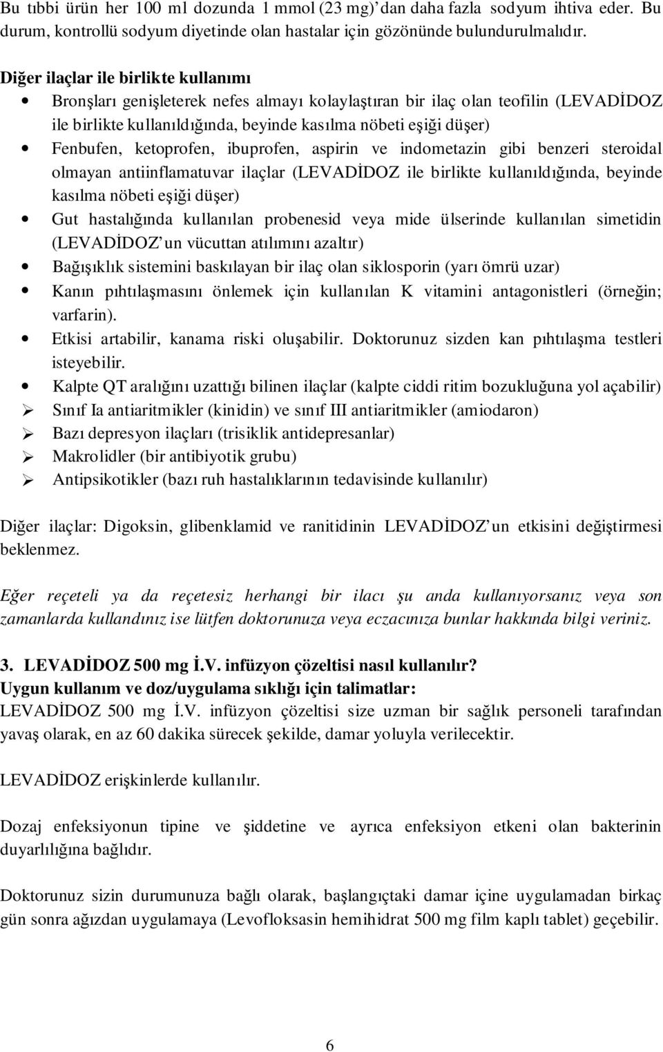 ketoprofen, ibuprofen, aspirin ve indometazin gibi benzeri steroidal olmayan antiinflamatuvar ilaçlar (LEVADİDOZ ile birlikte kullanıldığında, beyinde kasılma nöbeti eşiği düşer) Gut hastalığında