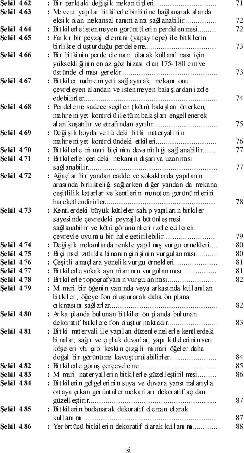 66 : Bi r bitki ni n perde ele manı olarak kullanıl ması için yüksekli ği ni n en az göz hizası olan 175-180 c mve üst ünde ol ması gerekir... 73 ġekil 4.