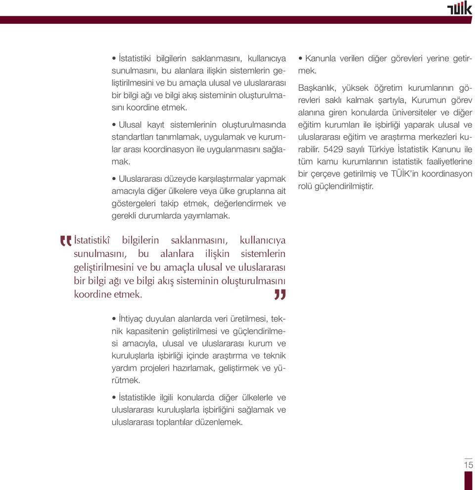 Uluslararası düzeyde karşılaştırmalar yapmak amacıyla diğer ülkelere veya ülke gruplarına ait göstergeleri takip etmek, değerlendirmek ve gerekli durumlarda yayımlamak.