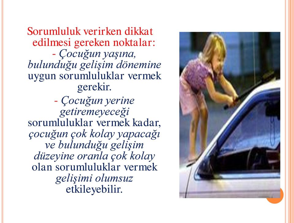 - Çocuğun yerine getiremeyeceği sorumluluklar vermek kadar, çocuğun çok kolay