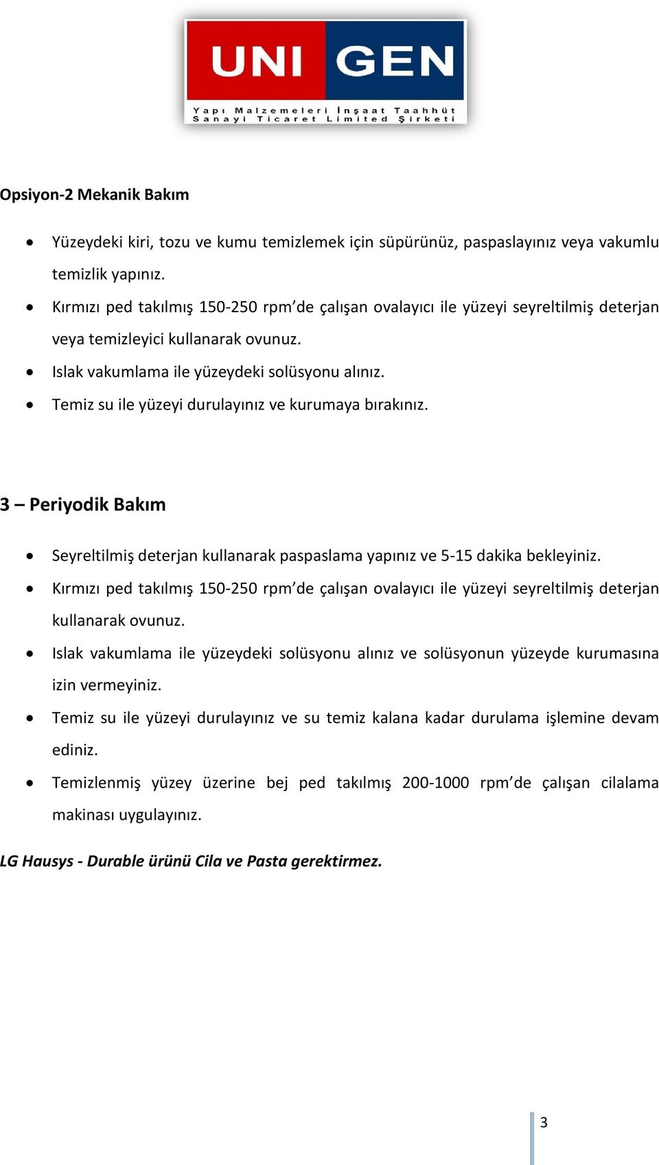 Temiz su ile yüzeyi durulayınız ve kurumaya bırakınız. 3 Periyodik Bakım Seyreltilmiş deterjan kullanarak paspaslama yapınız ve 5-15 dakika bekleyiniz.