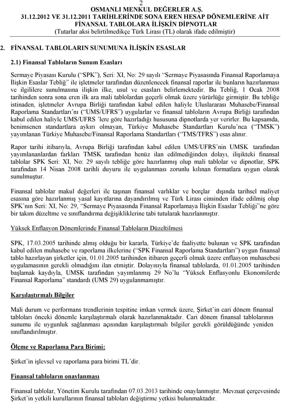 finansal raporlar ile bunların hazırlanması ve ilgililere sunulmasına ilişkin ilke, usul ve esasları belirlemektedir.