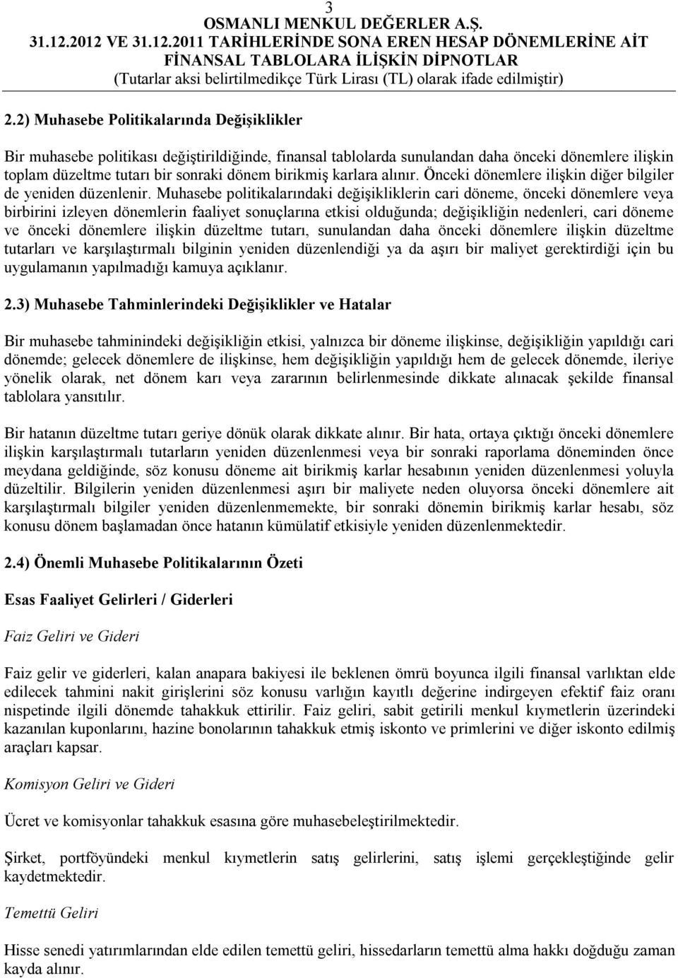 Muhasebe politikalarındaki değişikliklerin cari döneme, önceki dönemlere veya birbirini izleyen dönemlerin faaliyet sonuçlarına etkisi olduğunda; değişikliğin nedenleri, cari döneme ve önceki