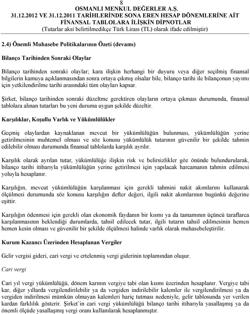 Şirket, bilanço tarihinden sonraki düzeltme gerektiren olayların ortaya çıkması durumunda, finansal tablolara alınan tutarları bu yeni duruma uygun şekilde düzeltir.