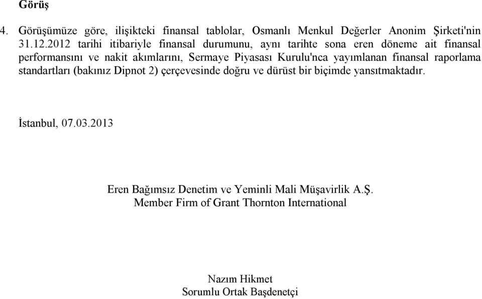 Piyasası Kurulu'nca yayımlanan finansal raporlama standartları (bakınız Dipnot 2) çerçevesinde doğru ve dürüst bir biçimde