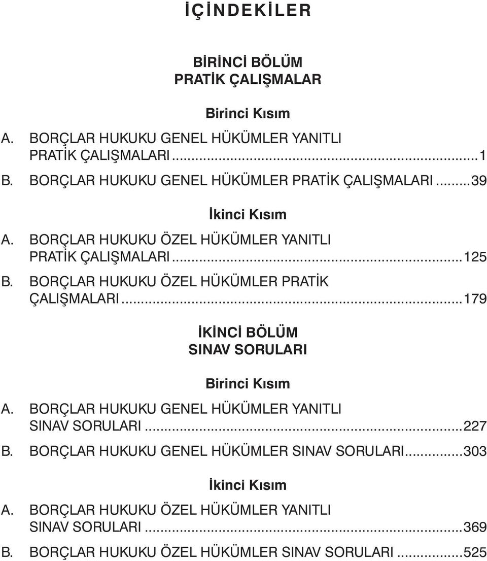 BORÇLAR HUKUKU ÖZEL HÜKÜMLER PRATİK ÇALIŞMALARI...179 İKİNCİ BÖLÜM SINAV SORULARI Birinci Kısım A.