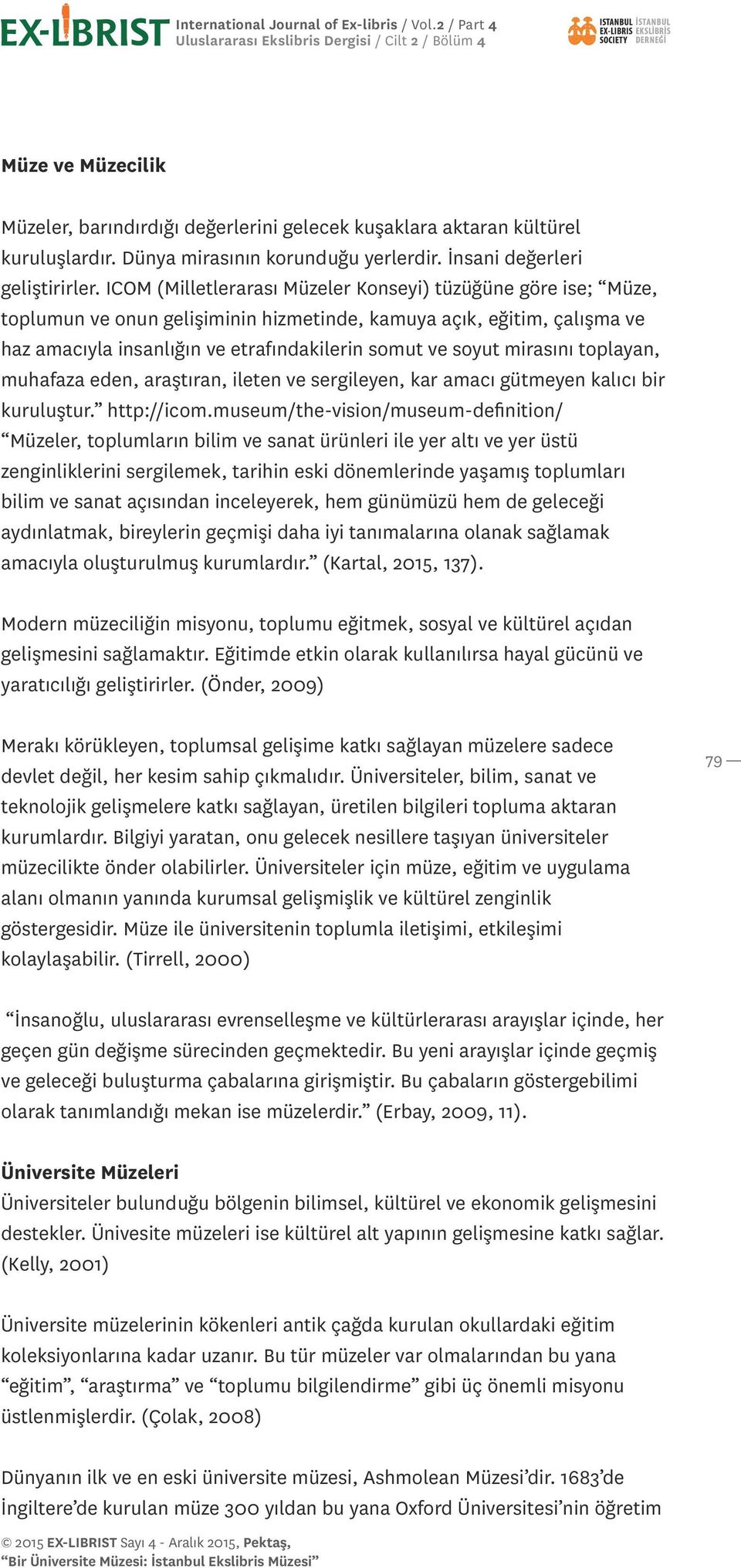 mirasını toplayan, muhafaza eden, araştıran, ileten ve sergileyen, kar amacı gütmeyen kalıcı bir kuruluştur. http://icom.