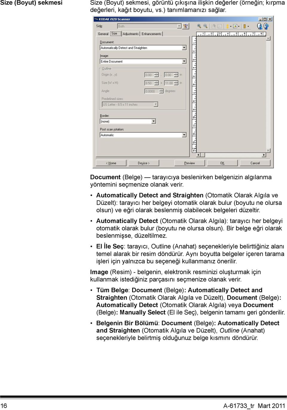 Automatically Detect and Straighten (Otomatik Olarak Algıla ve Düzelt): tarayıcı her belgeyi otomatik olarak bulur (boyutu ne olursa olsun) ve eğri olarak beslenmiş olabilecek belgeleri düzeltir.