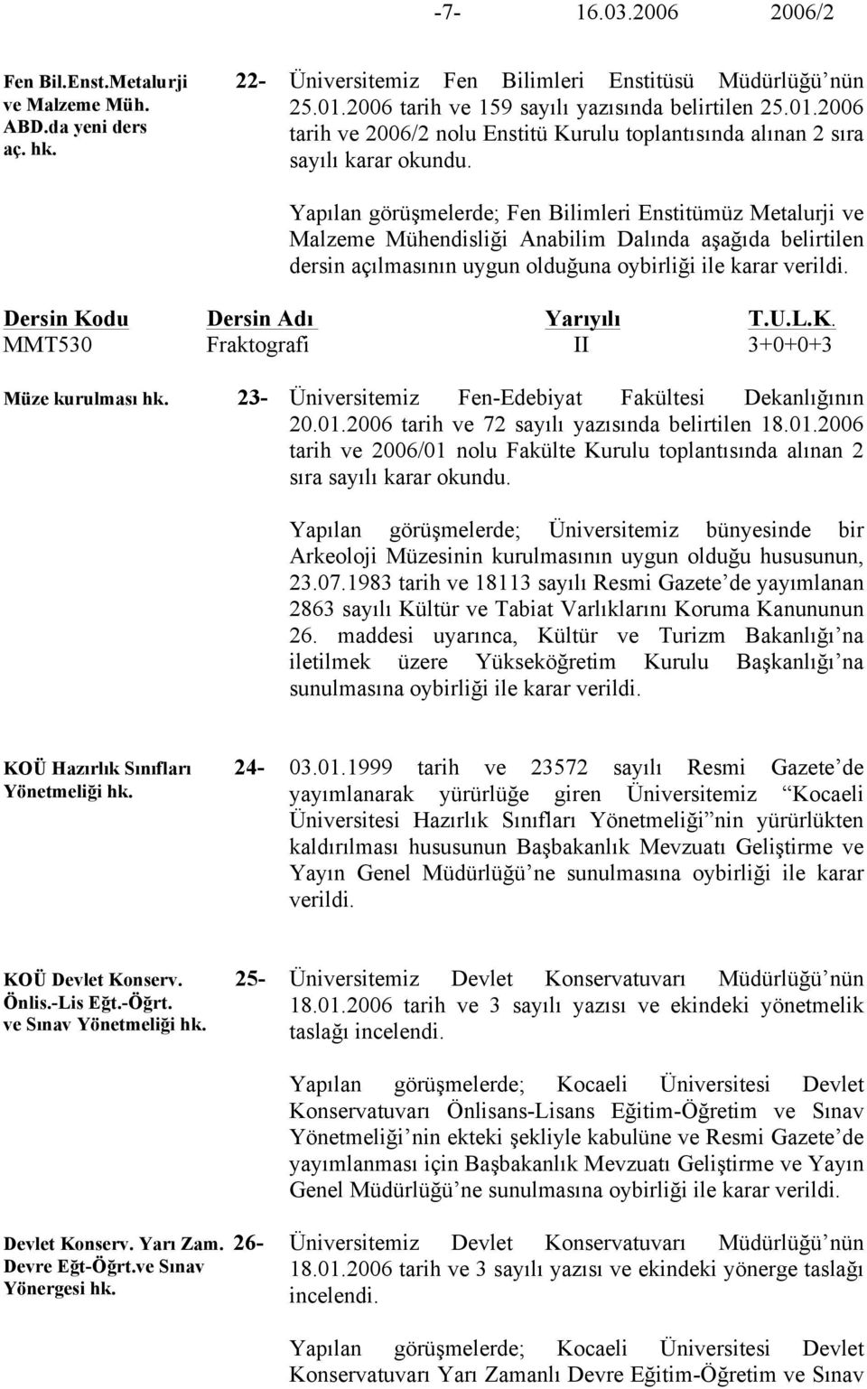 2006 tarih ve 2006/2 nolu Enstitü Kurulu toplantısında alınan 2 sıra Yapılan görüşmelerde; Fen Bilimleri Enstitümüz Metalurji ve Malzeme Mühendisliği Anabilim Dalında aşağıda belirtilen dersin