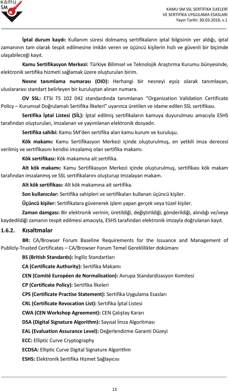 Nesne tanımlama numarası (OID): Herhangi bir nesneyi eşsiz olarak tanımlayan, uluslararası standart belirleyen bir kuruluştan alınan numara.