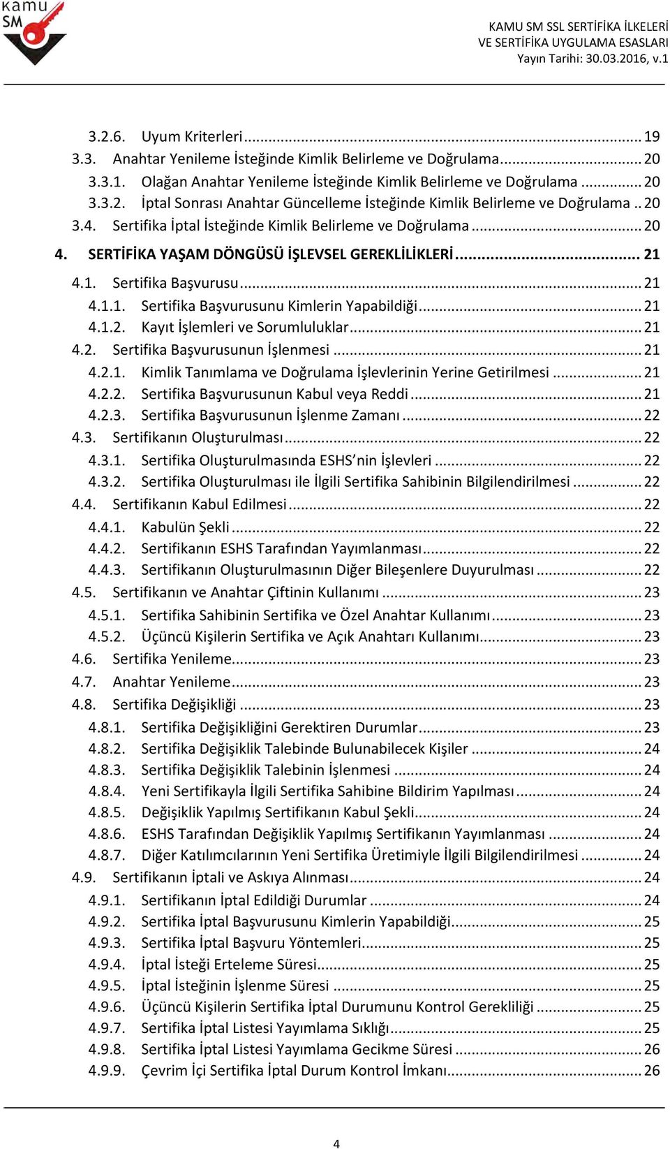 .. 21 4.1.2. Kayıt İşlemleri ve Sorumluluklar... 21 4.2. Sertifika Başvurusunun İşlenmesi... 21 4.2.1. Kimlik Tanımlama ve Doğrulama İşlevlerinin Yerine Getirilmesi... 21 4.2.2. Sertifika Başvurusunun Kabul veya Reddi.