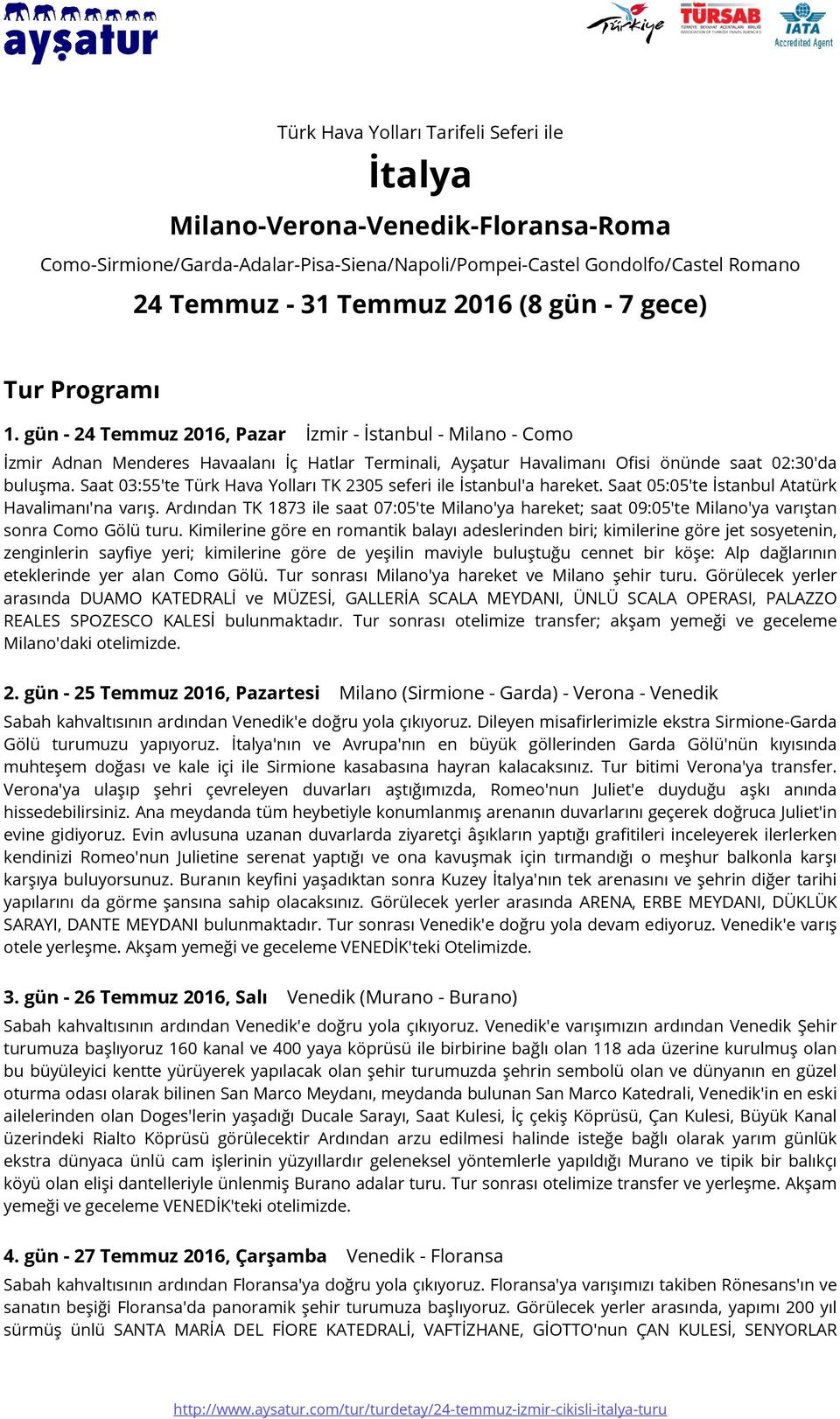 Saat 03:55'te Türk Hava Yolları TK 2305 seferi ile İstanbul'a hareket. Saat 05:05'te İstanbul Atatürk Havalimanı'na varış.