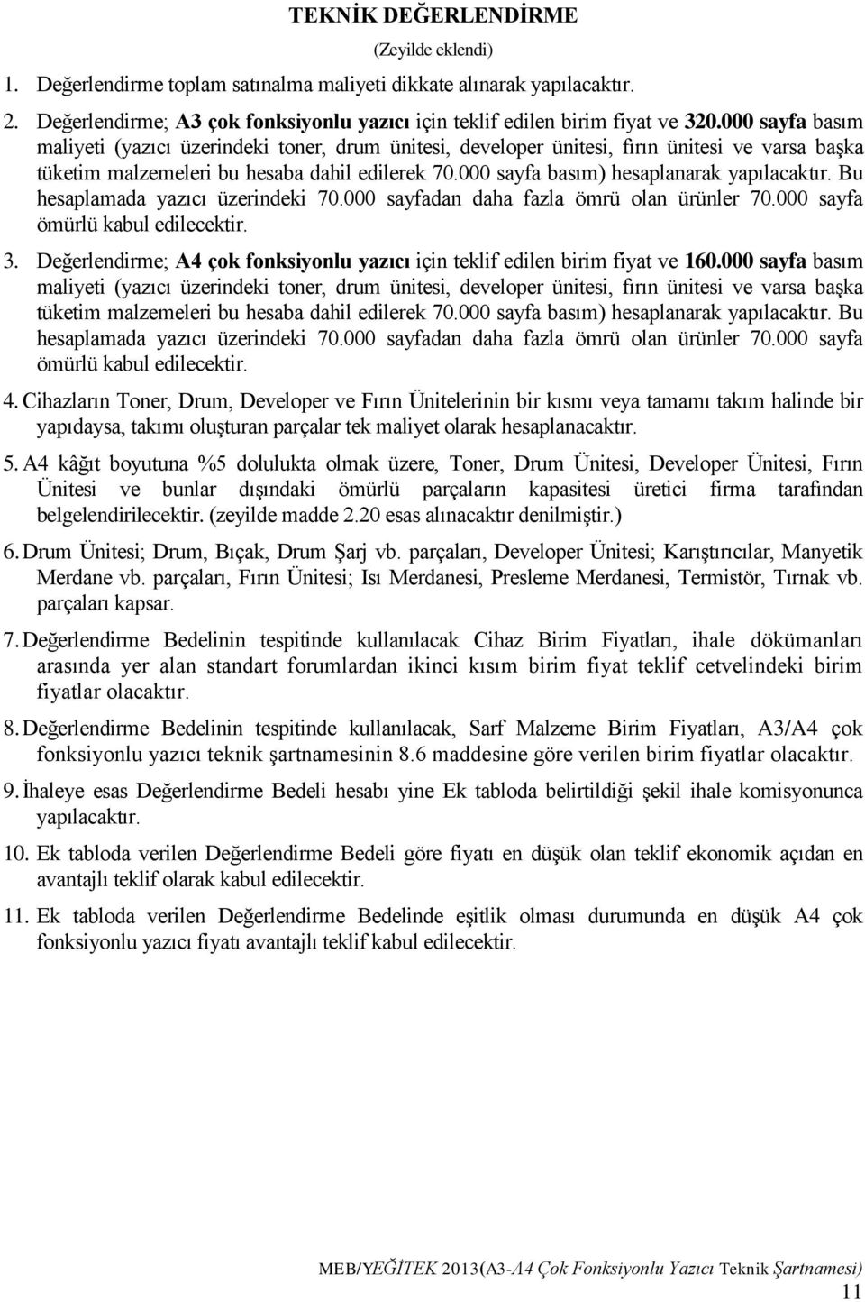 000 sayfa basım) hesaplanarak yapılacaktır. Bu hesaplamada yazıcı üzerindeki 70.000 sayfadan daha fazla ömrü olan ürünler 70.000 sayfa ömürlü kabul edilecektir. 3.