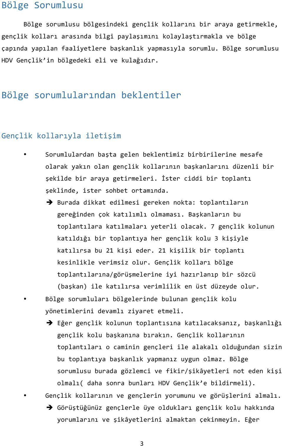 Bölge sorumlularından beklentiler Gençlik kollarıyla iletişim Sorumlulardan başta gelen beklentimiz birbirilerine mesafe olarak yakın olan gençlik kollarının başkanlarını düzenli bir şekilde bir