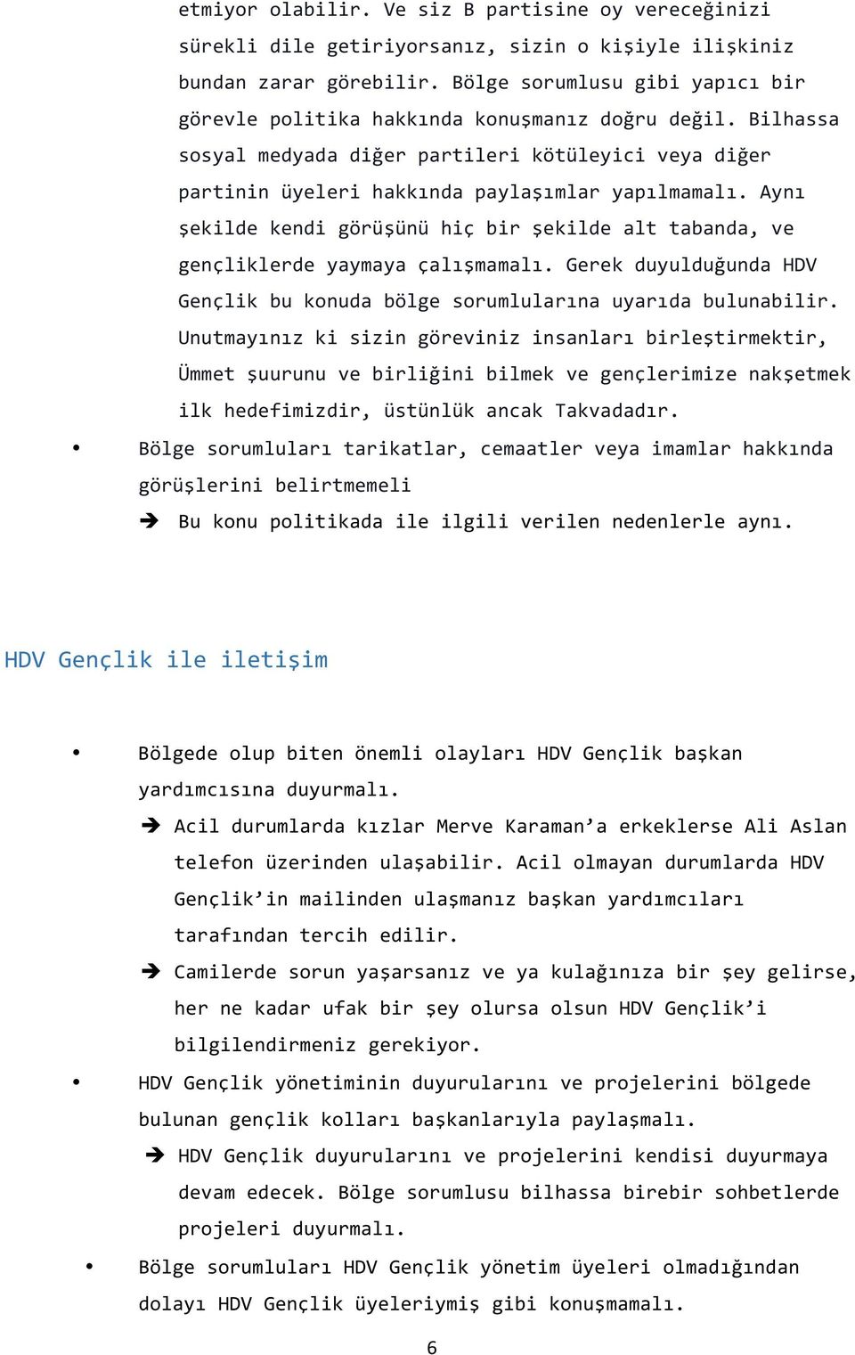 Aynı şekilde kendi görüşünü hiç bir şekilde alt tabanda, ve gençliklerde yaymaya çalışmamalı. Gerek duyulduğunda HDV Gençlik bu konuda bölge sorumlularına uyarıda bulunabilir.