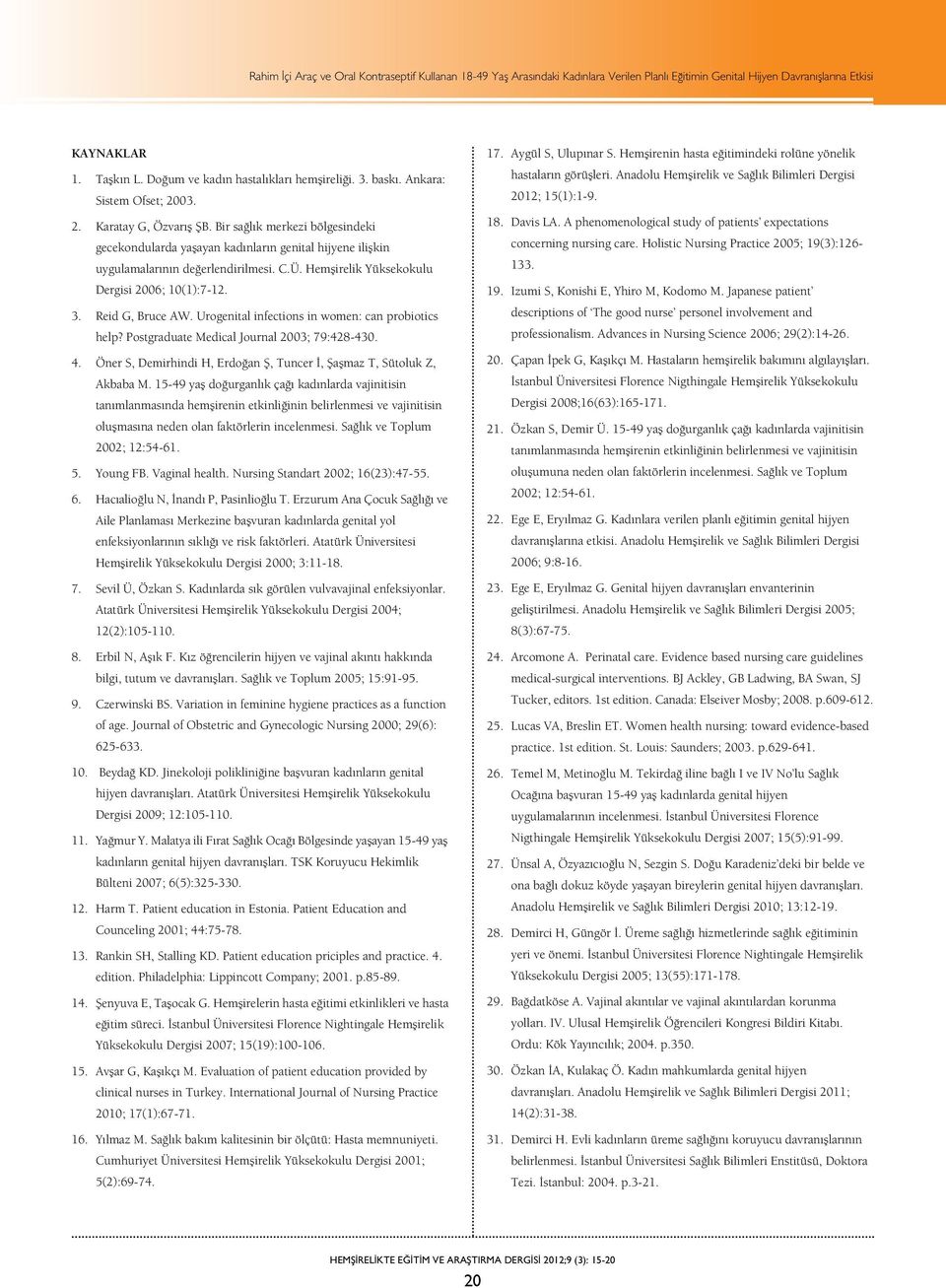 Hemşirelik Yüksekokulu Dergisi 2006; 10(1):7-12. 3. Reid G, Bruce AW. Urogenital infections in women: can probiotics help? Postgraduate Medical Journal 2003; 79:428-430. 4.