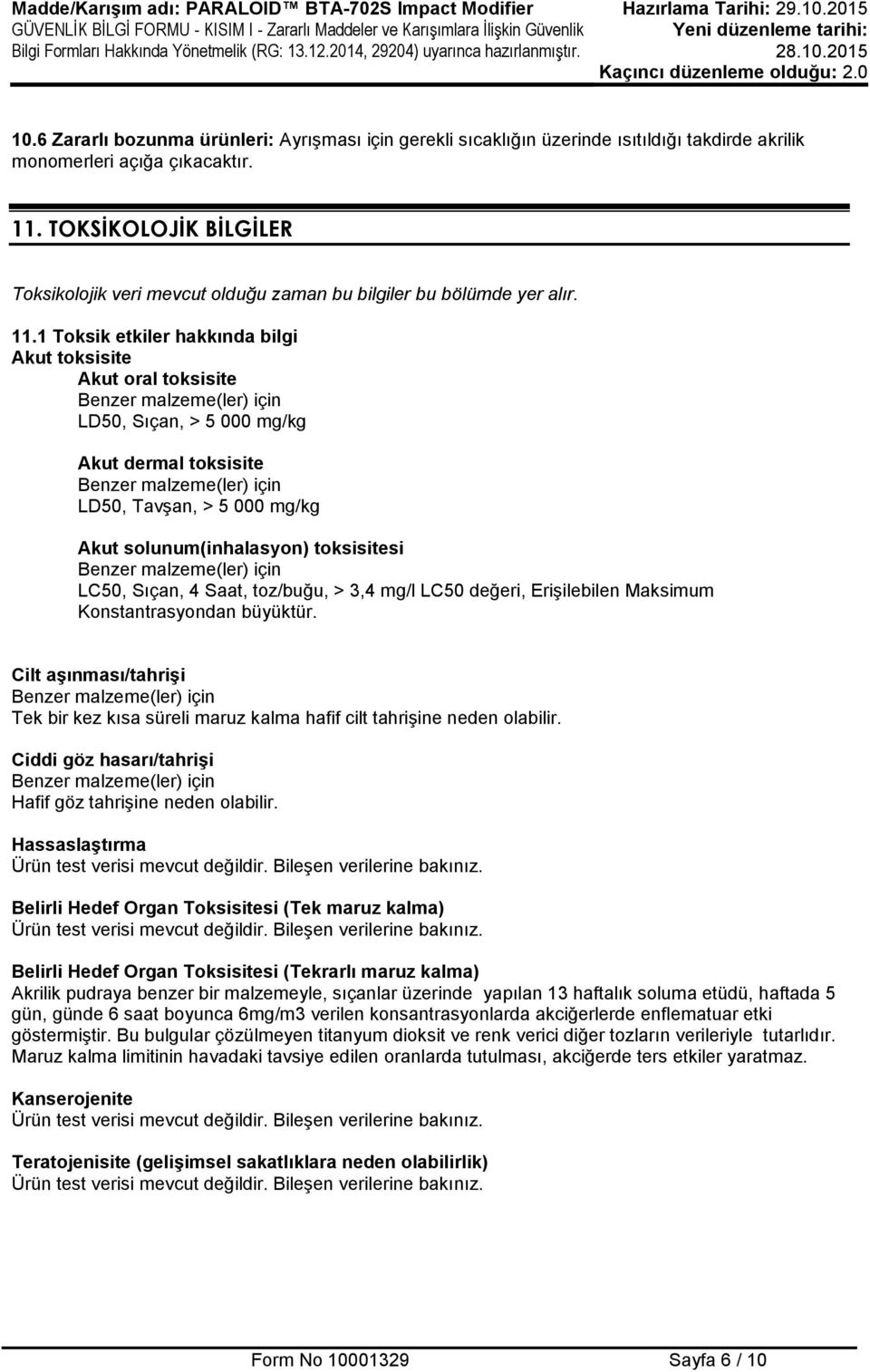 1 Toksik etkiler hakkında bilgi Akut toksisite Akut oral toksisite Benzer malzeme(ler) için LD50, Sıçan, > 5 000 mg/kg Akut dermal toksisite Benzer malzeme(ler) için LD50, Tavşan, > 5 000 mg/kg Akut