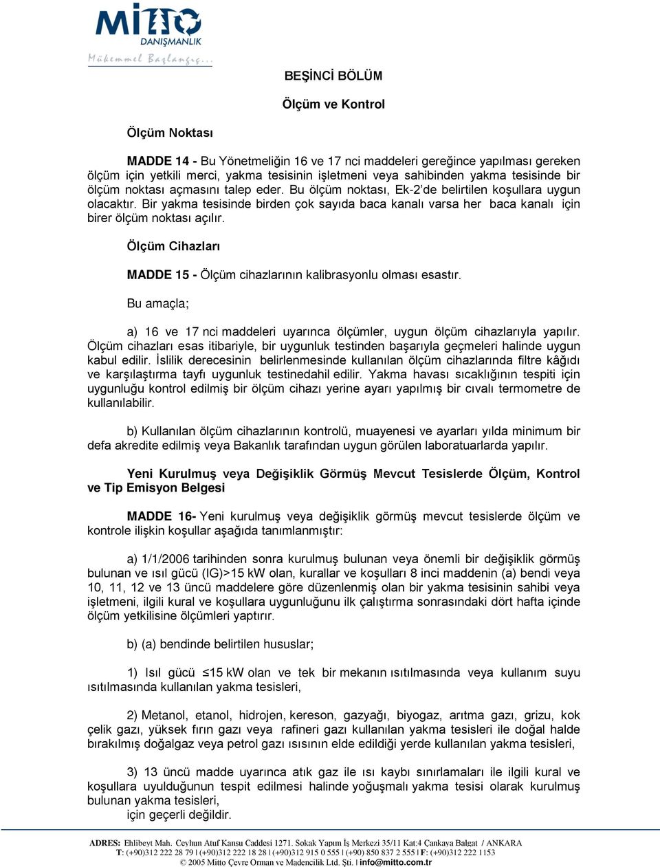 Bir yakma tesisinde birden çok sayıda baca kanalı varsa her baca kanalı için birer ölçüm noktası açılır. Ölçüm Cihazları MADDE 15 - Ölçüm cihazlarının kalibrasyonlu olması esastır.